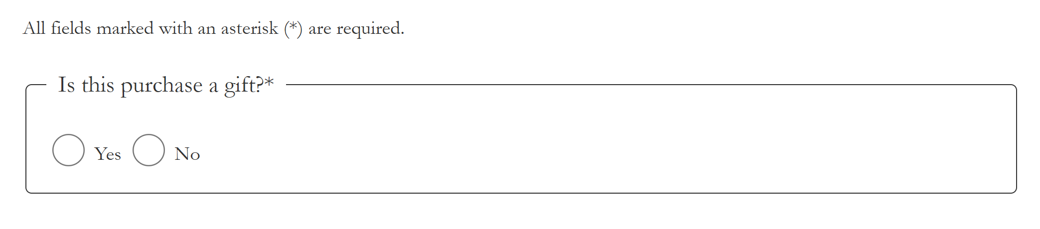 Under the text "All fields marked with an asterisk (*) are required" is fieldset with the group lable "Is this purchase a gift?" followed by an asterisk. There are yes and no radio buttons.