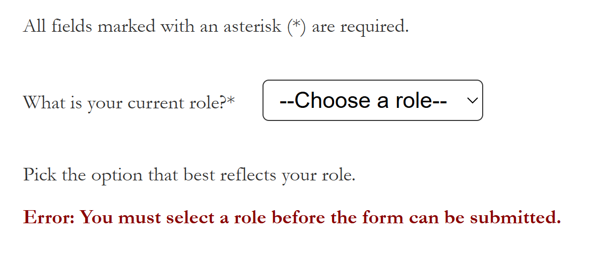 After the key explaining the asterisks, there is a select element with the label "What is your current role?" and an asterisk. There are also instructions and an error message below the field.