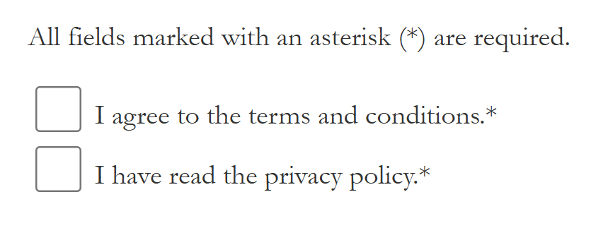 After the key communicating that asterisks mark required fields, there are two check boxes, both with asterisks by their labels. One says "I agree to the terms and conditions" and the other says "I have read the privacy policy".